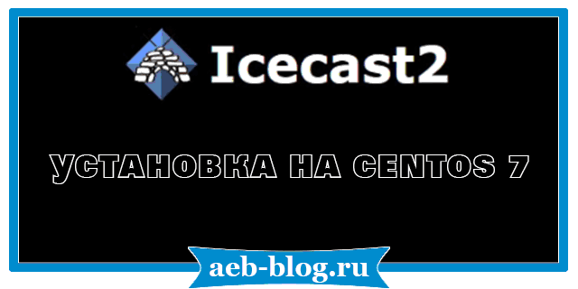 Icecast - установка на CentOS 7