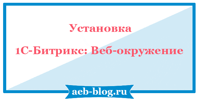 Установка 1С-Битрикс: Веб-окружение